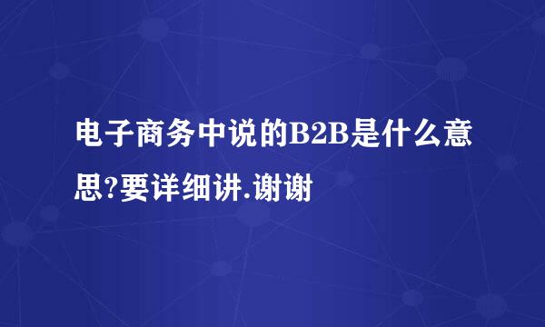 电子商务中说的B2B是什么意思?要详细讲.谢谢