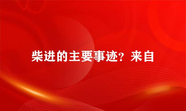 柴进的主要事迹？来自