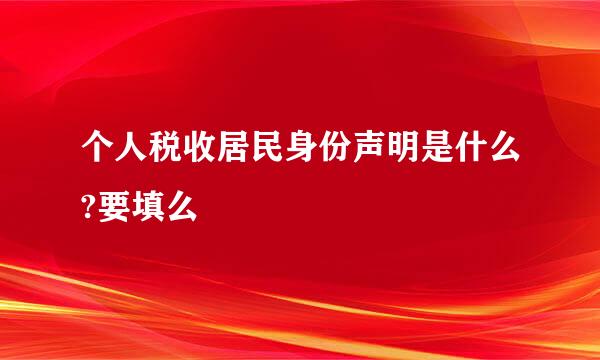 个人税收居民身份声明是什么?要填么