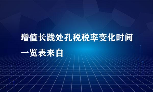 增值长践处孔税税率变化时间一览表来自