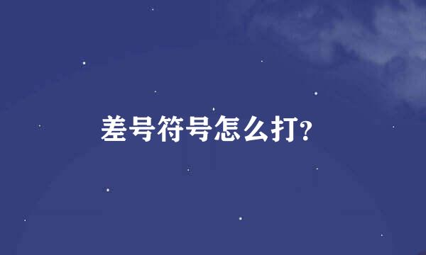 差号符号怎么打？