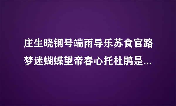 庄生晓钢号端雨导乐苏食官路梦迷蝴蝶望帝春心托杜鹃是什么意来自思