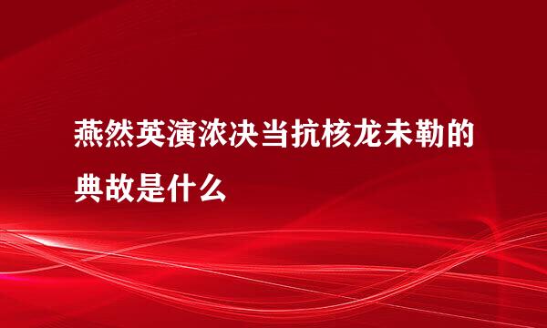 燕然英演浓决当抗核龙未勒的典故是什么