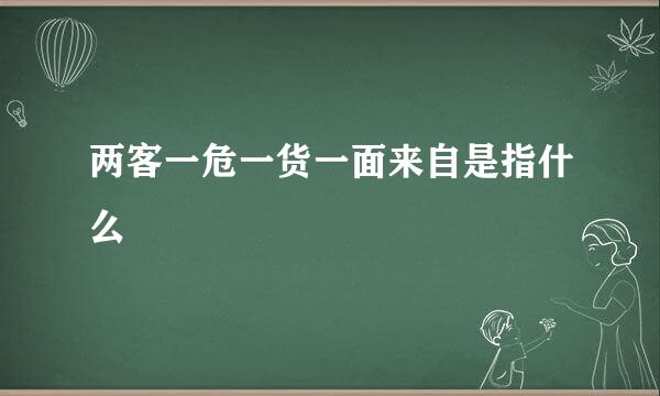 两客一危一货一面来自是指什么