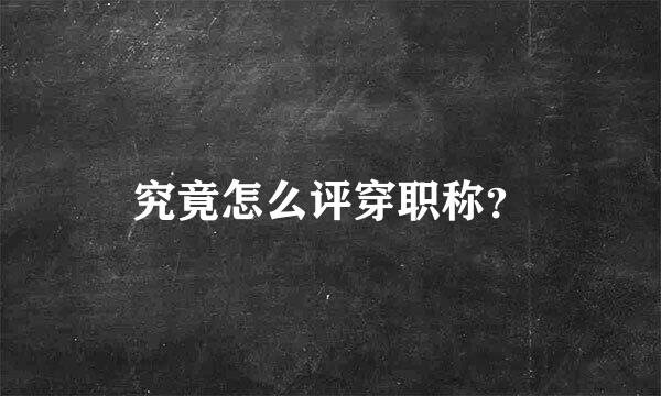 究竟怎么评穿职称？