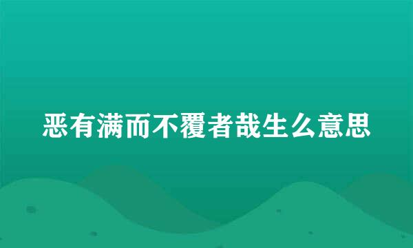 恶有满而不覆者哉生么意思