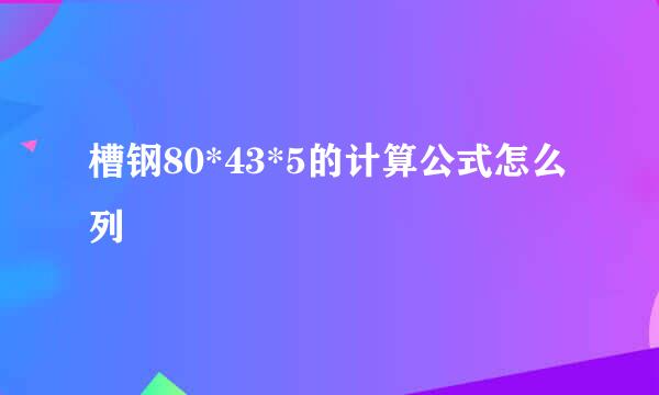 槽钢80*43*5的计算公式怎么列