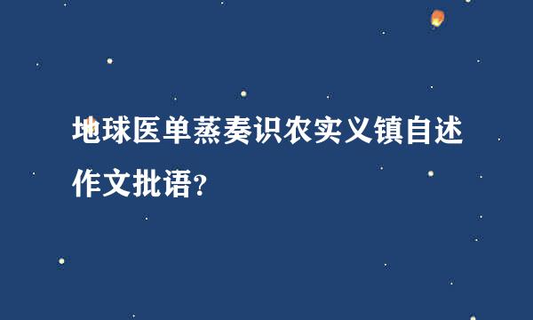 地球医单蒸奏识农实义镇自述作文批语？