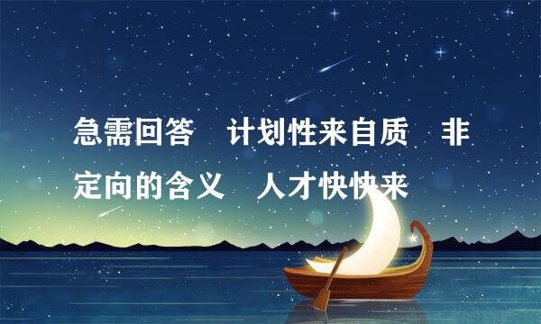 急需回答 计划性来自质 非定向的含义 人才快快来