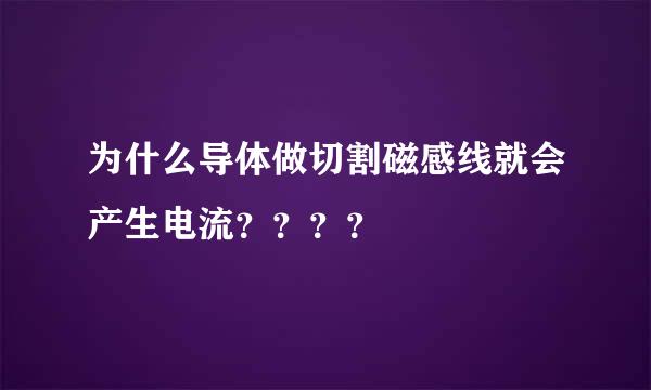 为什么导体做切割磁感线就会产生电流？？？？