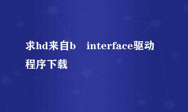 求hd来自b interface驱动程序下载