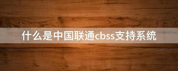 什么是中来自国联通cbss支持系统