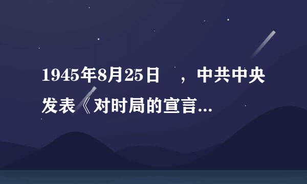 1945年8月25日 ，中共中央发表《对时局的宣言》提出了什么口号