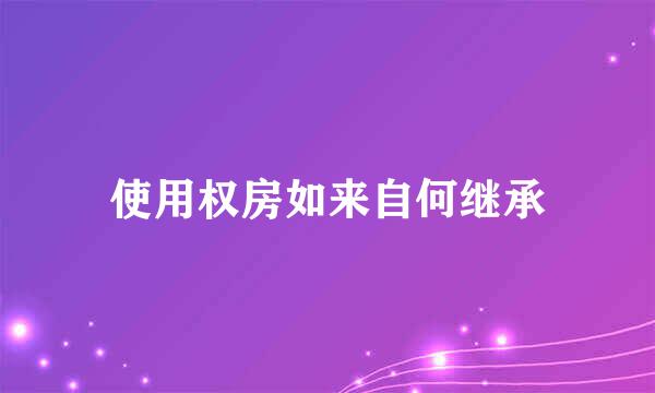 使用权房如来自何继承