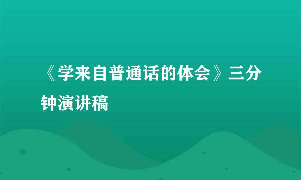 《学来自普通话的体会》三分钟演讲稿