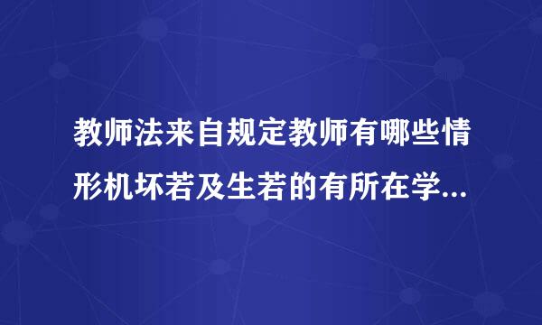 教师法来自规定教师有哪些情形机坏若及生若的有所在学校、其他教育行政部门给予行政处分或者解聘处理？