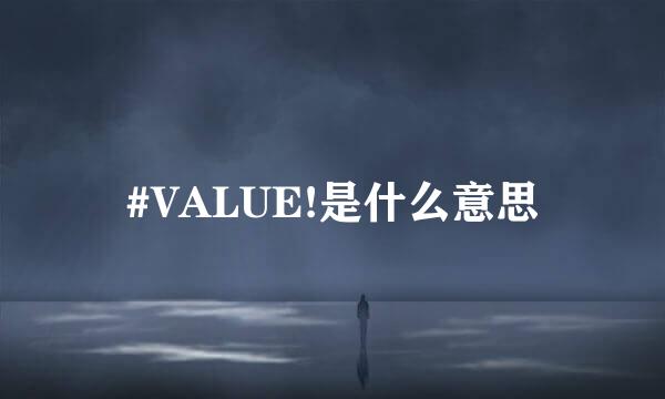 #VALUE!是什么意思