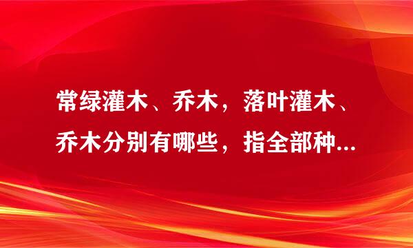 常绿灌木、乔木，落叶灌木、乔木分别有哪些，指全部种类（苗木）