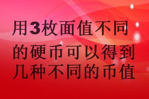 用3枚面值不同的硬币可以得到几种不同的币值