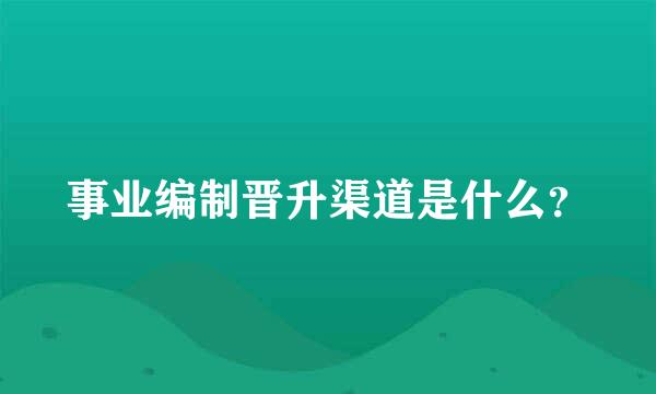 事业编制晋升渠道是什么？