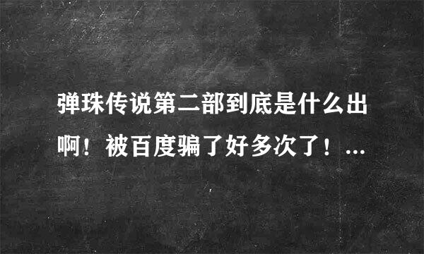 弹珠传说第二部到底是什么出啊！被百度骗了好多次了！！到底是什么时候出？要真相，谢谢！我等4年了！