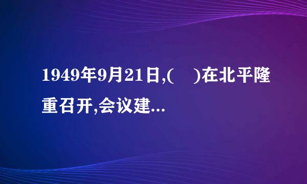 1949年9月21日,( )在北平隆重召开,会议建立了中央人民政府。