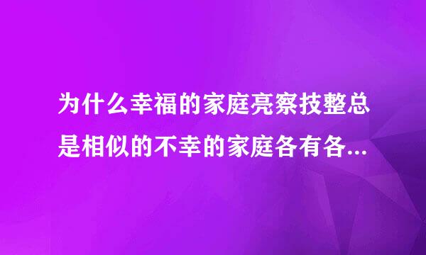 为什么幸福的家庭亮察技整总是相似的不幸的家庭各有各的来自不幸？还有中国古代的四大悲事是什么？