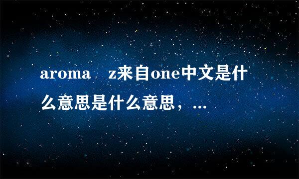 aroma z来自one中文是什么意思是什么意思，这个牌子中文名是什么？