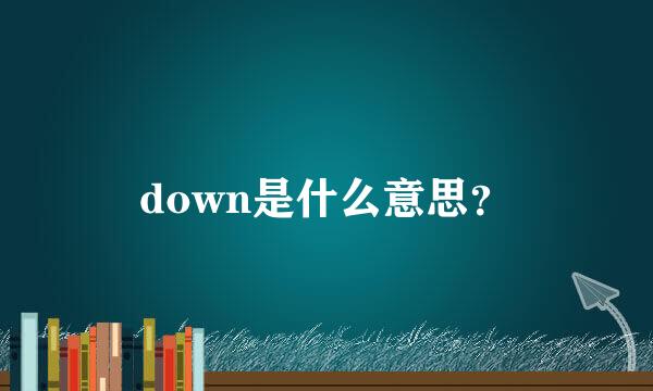 down是什么意思？