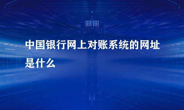 中国银行网上对账系统的网址是什么