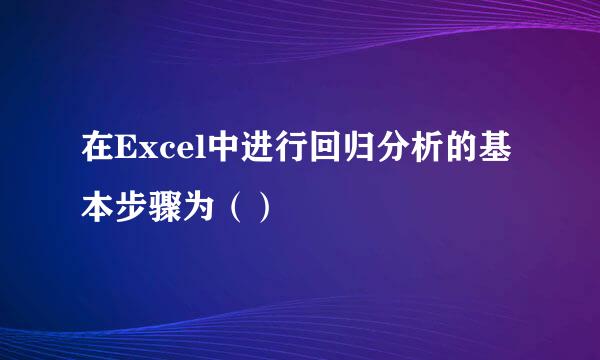 在Excel中进行回归分析的基本步骤为（）