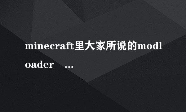 minecraft里大家所说的modloader modloaderMP和forge都是什么东西啊绿球酒历完限都查象国八