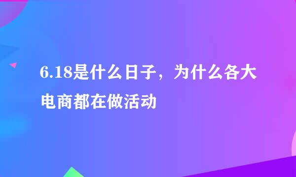 6.18是什么日子，为什么各大电商都在做活动