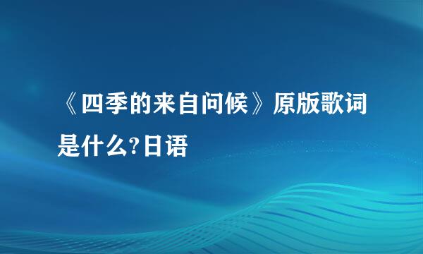 《四季的来自问候》原版歌词是什么?日语