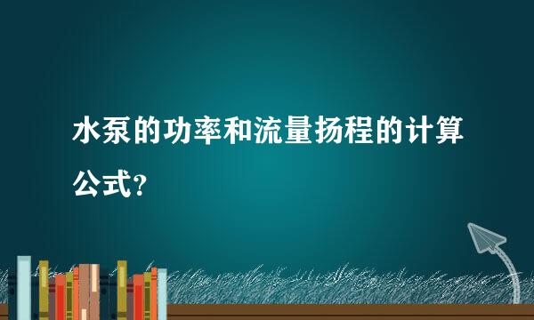 水泵的功率和流量扬程的计算公式？