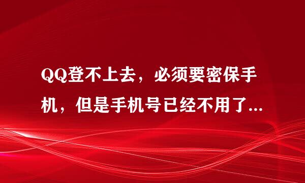 QQ登不上去，必须要密保手机，但是手机号已经不用了，怎么办？