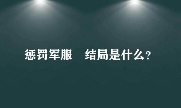 惩罚军服 结局是什么？