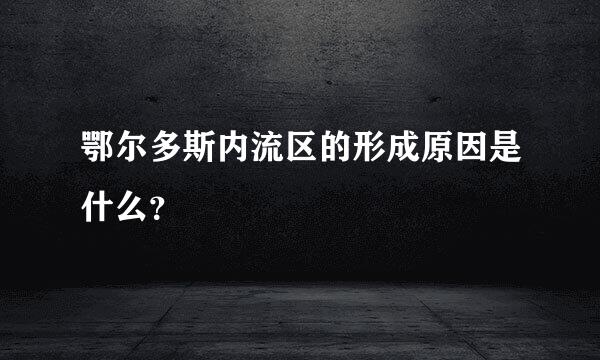 鄂尔多斯内流区的形成原因是什么？