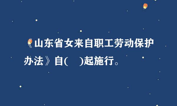 《山东省女来自职工劳动保护办法》自( )起施行。