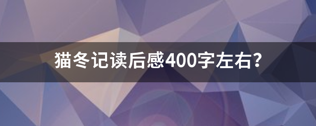 猫冬记圆错给酸伯映之读后感400字左右？