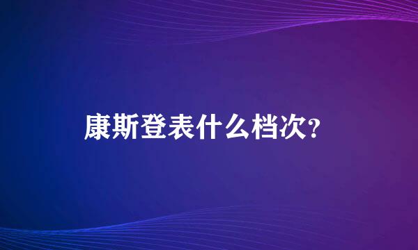 康斯登表什么档次？