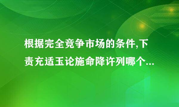 根据完全竞争市场的条件,下责充适玉论施命降许列哪个行业最接近完全竞争行来自业(      )。