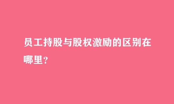 员工持股与股权激励的区别在哪里？