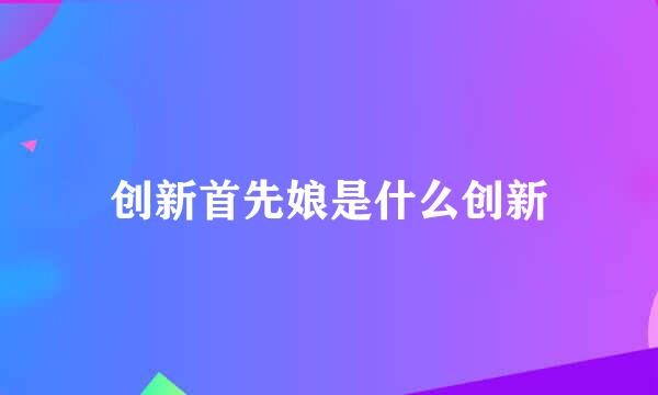 创新首先娘是什么创新