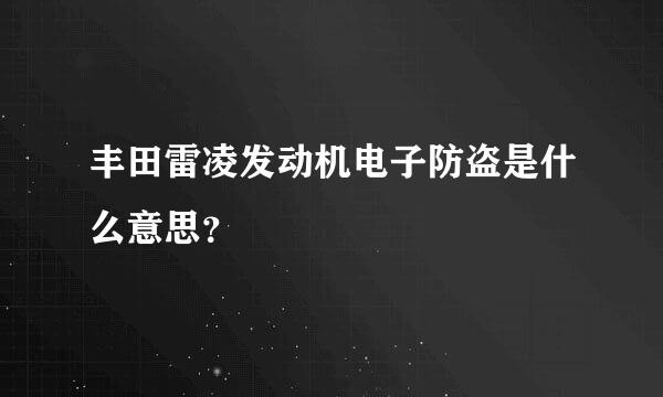 丰田雷凌发动机电子防盗是什么意思？