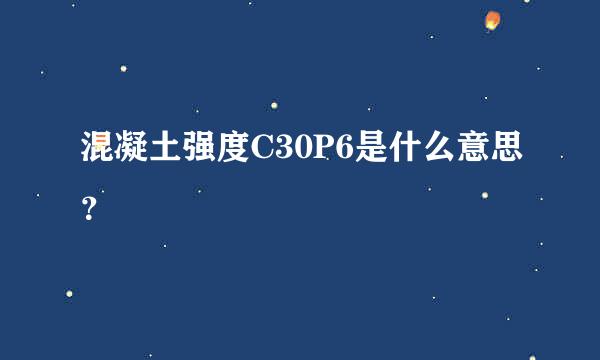 混凝土强度C30P6是什么意思？