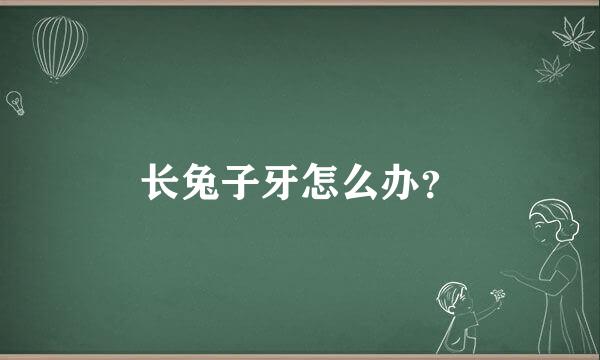 长兔子牙怎么办？