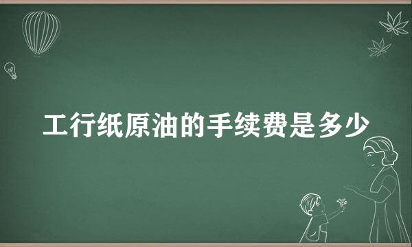 工行纸原油的手续费是多少