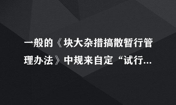 一般的《块大杂措搞散暂行管理办法》中规来自定“试行一年”是什么意思？满一年之后该办法是不践尼氧联完执庆且群案资是就失效了呢？