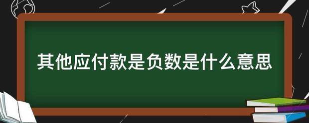 其他应付款是负数是什么意思